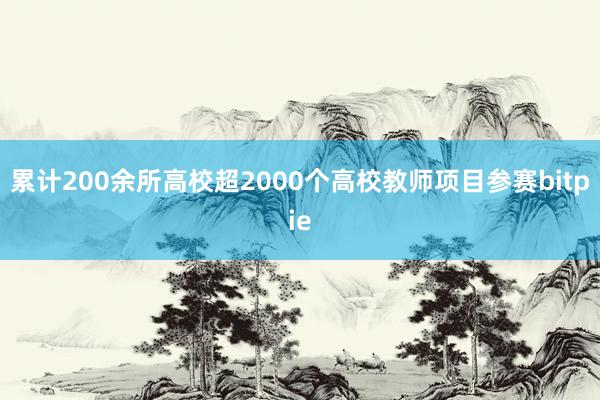 累计200余所高校超2000个高校教师项目参赛bitpie