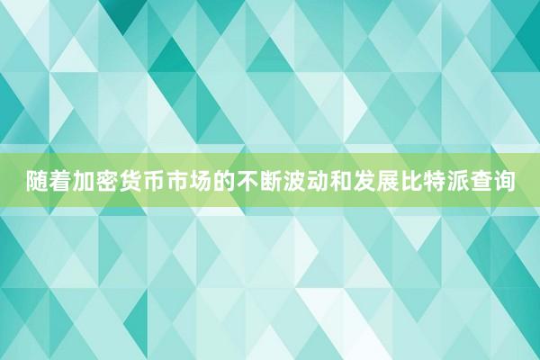 随着加密货币市场的不断波动和发展比特派查询