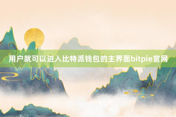 用户就可以进入比特派钱包的主界面bitpie官网