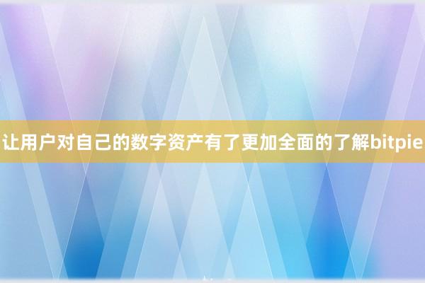 让用户对自己的数字资产有了更加全面的了解bitpie