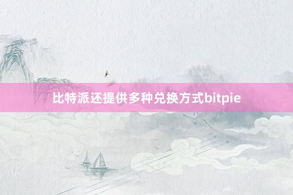 比特派还提供多种兑换方式bitpie