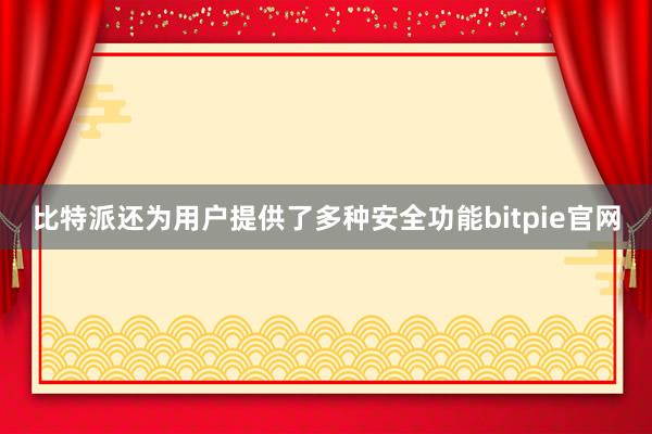 比特派还为用户提供了多种安全功能bitpie官网