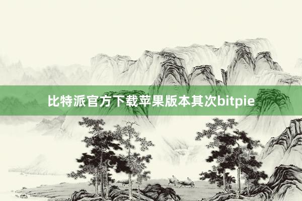 比特派官方下载苹果版本其次bitpie