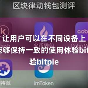 让用户可以在不同设备上都能够保持一致的使用体验bitpie