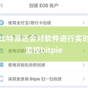 比特派还会对软件进行实时监控bitpie