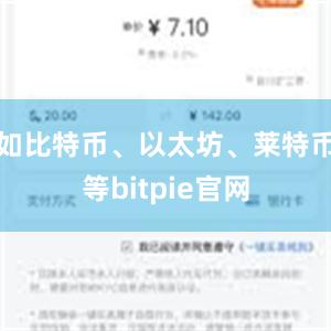 如比特币、以太坊、莱特币等bitpie官网