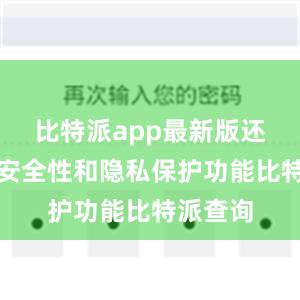 比特派app最新版还加强了安全性和隐私保护功能比特派查询