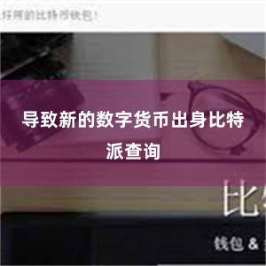 导致新的数字货币出身比特派查询